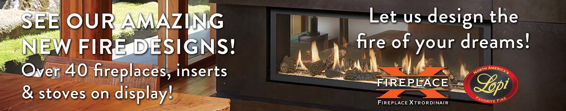 See our amazing new fire designs!